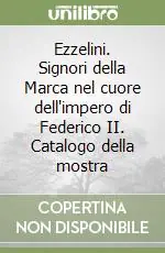 Ezzelini. Signori della Marca nel cuore dell‘impero di Federico II. Catalogo della mostra Soddisfatti O Rimborsati