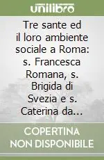 Occasione Tre sante ed il loro ambiente sociale a Roma s. Francesca Romana, s. Brigida di Svezia e s. Caterina da Siena