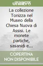 Più Venduto La collezione Tonizza nel Museo della Chiesa Nuova di Assisi. Le monete partiche, sasanidi e islamiche. Ediz. illustrata