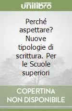 Professionale Perché aspettare? Nuove tipologie di scrittura. Per le Scuole superiori