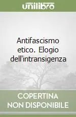 Antifascismo etico. Elogio dell‘intransigenza Subito Disponibile