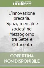 Più Venduto L‘innovazione precaria. Spazi, mercati e società nel Mezzogiorno tra Sette e Ottocento