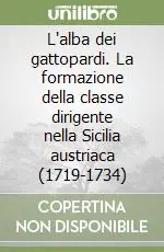 L‘alba dei gattopardi. La formazione della classe dirigente nella Sicilia austriaca (1719-1734) Promozione Esclusiva