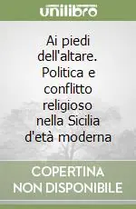 Offerta Lampo Ai piedi dell‘altare. Politica e conflitto religioso nella Sicilia d‘età moderna