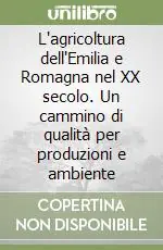 L‘agricoltura dell‘Emilia e Romagna nel XX secolo. Un cammino di qualità per produzioni e ambiente Ordina Subito