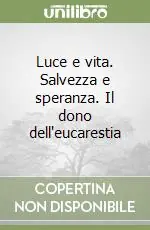 Luce e vita. Salvezza e speranza. Il dono dell‘eucarestia Promozione Esclusiva