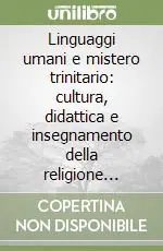 Consegna Rapida Linguaggi umani e mistero trinitario cultura, didattica e insegnamento della religione cattolica
