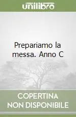 Prepariamo la messa. Anno C Ultime Pezzi