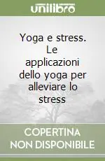 Offerta Lampo Yoga e stress. Le applicazioni dello yoga per alleviare lo stress