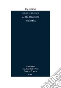 L‘ospite ingrato. Annuario del Centro studi Franco Fortini (2000). Globalizzazione e identità. Vol. 3 Esclusivo