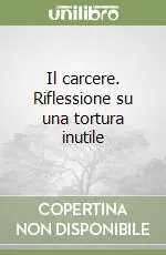 Il carcere. Riflessione su una tortura inutile Solo Oggi