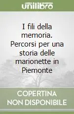Reso Gratuito I fili della memoria. Percorsi per una storia delle marionette in Piemonte