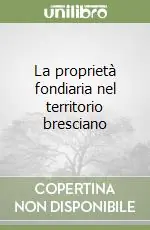 Ultime Pezzi La proprietà fondiaria nel territorio bresciano