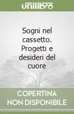 Sogni nel cassetto. Progetti e desideri del cuore Reso Gratuito
