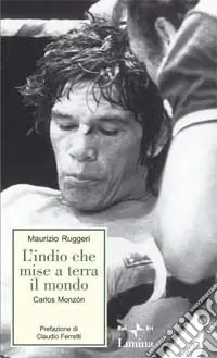 L‘indio che mise a terra il mondo. Carlos Monzon Esclusivo