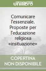 Comunicare l‘essenziale. Proposte per l‘educazione religiosa «insituazione» A Buon Prezzo