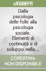 Dalla psicologia delle folle alla psicologia sociale. Elementi di continuità e di sviluppo nella lettura del processo di fondazione teorica e metodologica (1885-1935 Subito Disponibile