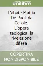 Saldi L‘abate Mattia De Paoli da Cellole. L‘opera teologica la rivelazione difesa