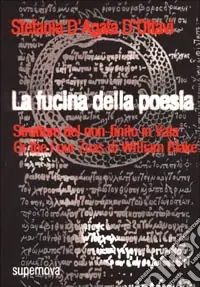 La fucina della poesia. Strutture del non finito in «Vala or the four Zoas» di William Blake Prezzo Ridotto