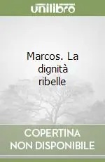 Nuovo Arrivo Marcos. La dignità ribelle