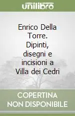 Enrico Della Torre. Dipinti, disegni e incisioni a Villa dei Cedri Sconto