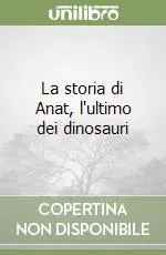 Compra Adesso La storia di Anat, l‘ultimo dei dinosauri