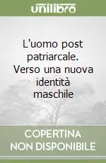 L‘uomo post patriarcale. Verso una nuova identità maschile Reso Gratuito