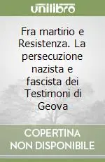 Fra martirio e Resistenza. La persecuzione nazista e fascista dei Testimoni di Geova Ordina Subito