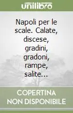 Promozione Esclusiva Napoli per le scale. Calate, discese, gradini, gradoni, rampe, salite...