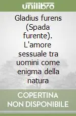 Prezzo Scontato Gladius furens (Spada furente). L‘amore sessuale tra uomini come enigma della natura