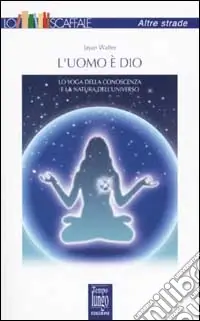 Offerta Limitata L‘uomo è Dio. Lo yoga della conoscenza e la natura dell‘universo