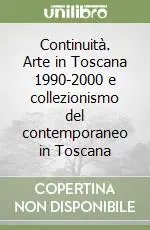 Continuità. Arte in Toscana 1990-2000 e collezionismo del contemporaneo in Toscana Direttamente Dal Produttore