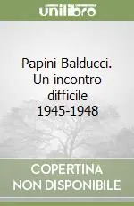 Papini-Balducci. Un incontro difficile 1945-1948 Economico