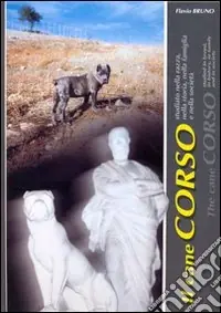 Il cane corso. Studiato nella razza, nella storia, nella famiglia e nella società. Ediz. italiana e inglese Non Perdere