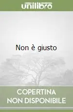 Non è giusto Novità