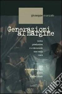 Saldi Generazioni al margine. Bioetica, globalizzazione, crisi internazionale, mass-media, scuola; come la rivoluzione tecnologica accelera la deriva culturale