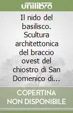 Il nido del basilisco. Scultura architettonica del braccio ovest del chiostro di San Domenico di Villanova in Cagliari Promozione Esclusiva