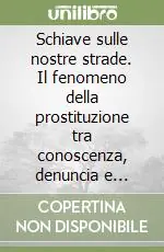 Schiave sulle nostre strade. Il fenomeno della prostituzione tra conoscenza, denuncia e impegno Spedito Oggi
