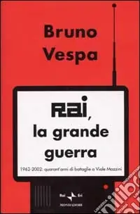 Rai, la grande guerra. 1962-2002 quarant‘anni di battaglie a viale Mazzini Prezzo Ridotto