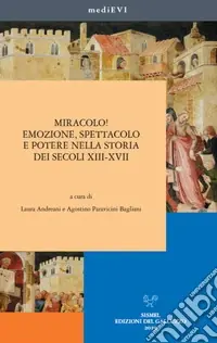 Miracolo! Emozione, spettacolo e potere nella storia dei secoli XIII-XVII Offerta Lampo