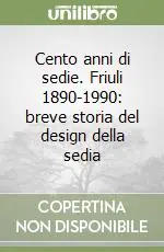 Miglior Prezzo Cento anni di sedie. Friuli 1890-1990 breve storia del design della sedia