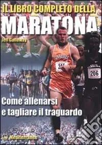 Il libro completo della maratona. Come allenarsi e tagliare il traguardo Quantità Limitata