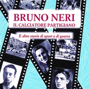 Bruno Neri. Il calciatore partigiano Novità