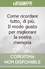 Ultima Occasione Come ricordare tutto, di più. Il modo giusto per migliorare la vostra memoria