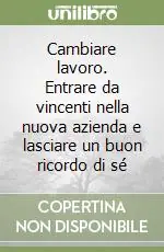Nuovo Arrivo Cambiare lavoro. Entrare da vincenti nella nuova azienda e lasciare un buon ricordo di sé