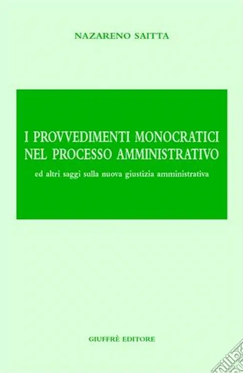 I provvedimenti monocratici nel processo amministrativo. Ed altri saggi sulla nuova giustizia amministrativa Must-Have