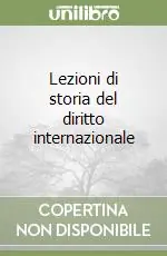 Lezioni di storia del diritto internazionale Ordina Subito