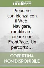 Prendere confidenza con il Web. Navigare, modificare, creare con FrontPage. Un percorso guidato Prezzo Basso