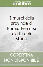 I musei della provincia di Roma. Percorsi d‘arte e di storia Spedizione Espresso