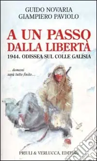 A un passo dalla libertà. 1944. Odissea sul colle Galisia... domani sarà tutto finito... Acquista Ora